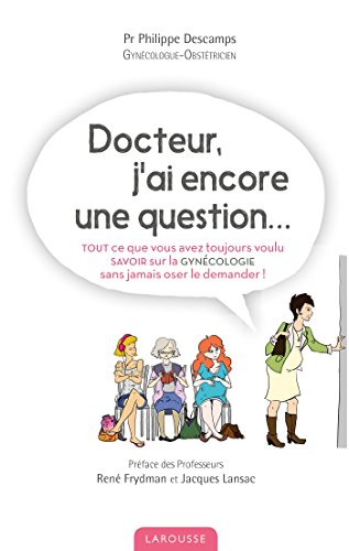 Docteur, j'ai encore une question... : tout ce que vous avez toujours voulu savoir sur la gynécologi