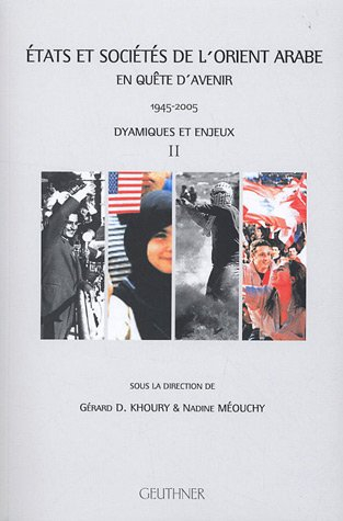 Etats et sociétés de l'Orient arabe en quête d'avenir : 1945-2005. Vol. 2. Dynamiques et enjeux. act