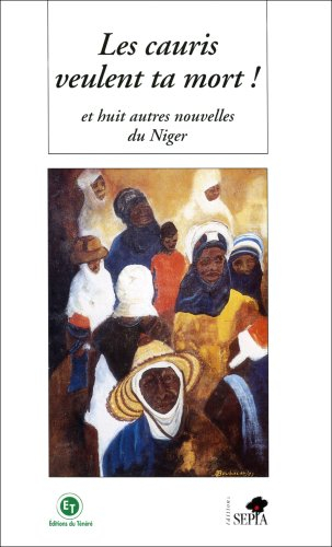 Les cauris veulent ta mort ! : et huit autres nouvelles du Niger