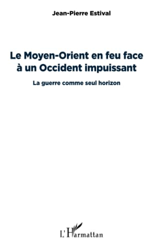Le Moyen-Orient en feu face à un Occident impuissant : la guerre comme seul horizon