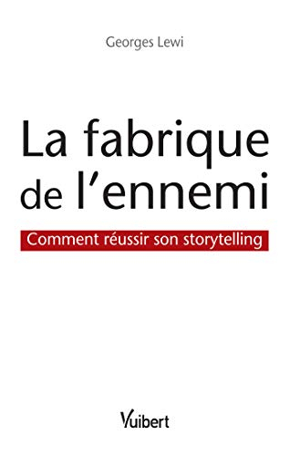 La fabrique de l'ennemi : comment réussir son storytelling