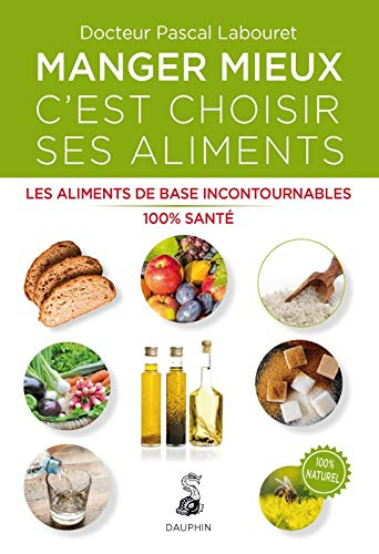 Manger mieux, c'est choisir ses aliments : les aliments de base incontournables : 100 % santé