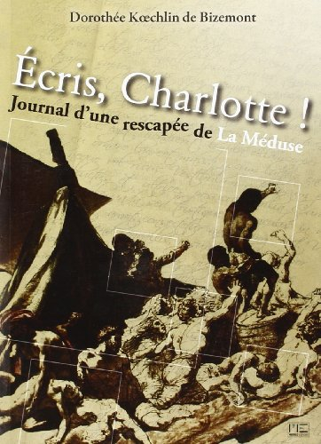 Ecris Charlotte ! : journal d'une rescapée de la Méduse