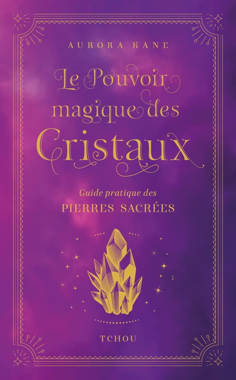 Le pouvoir magique des cristaux : guide pratique des pierres sacrées