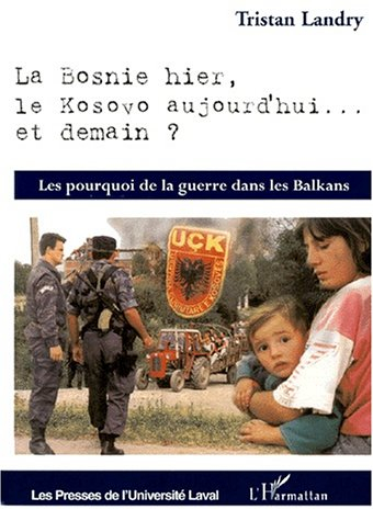 la bosnie hier, le kosovo aujourd'hui. et demain ? les pourquoi de la guerre dans les balkans