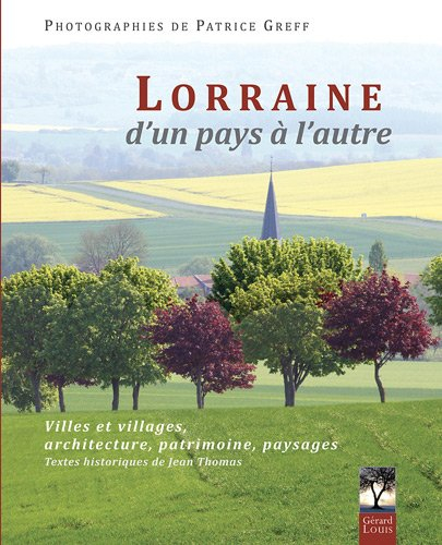 Lorraine : d'un pays à l'autre : villes et villages, architecture, patrimoine, paysages
