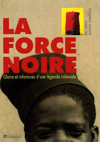 La force noire : gloire et infortunes d'une légende coloniale