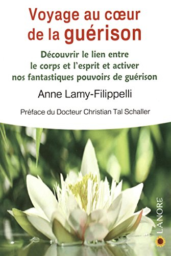 Voyage au coeur de la guérison : découvrir le lien entre le corps et l'esprit et activer nos fantast