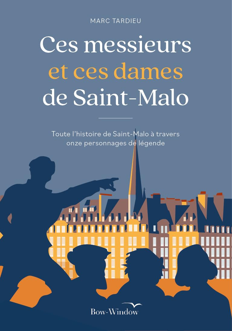 Ces messieurs et ces dames de Saint-Malo : toute l'histoire de Saint-Malo à travers onze personnages