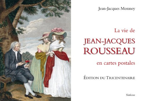 Jean-Jacques Rousseau : sa vie racontée en un siècle de cartes postales