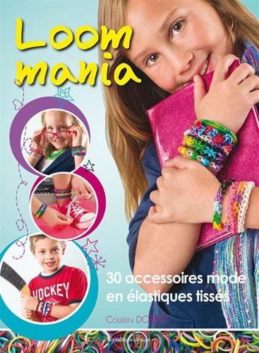 Loom mania : 30 accessoires mode en élastiques tissés