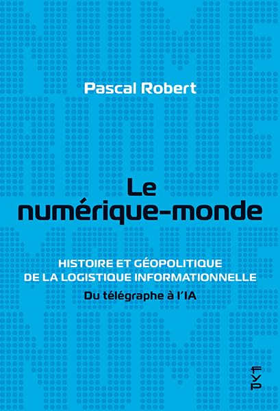 Le numérique-monde : histoire et géopolitique de la logistique informationnelle : du télégraphe à l'