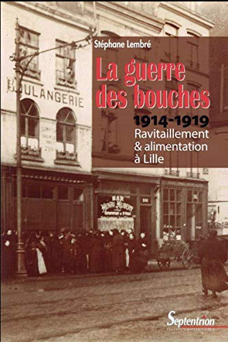 La guerre des bouches : ravitaillement et alimentation à Lille : 1914-1919