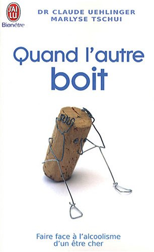 Quand l'autre boit : guide de survie pour les proches de personnes alcooliques