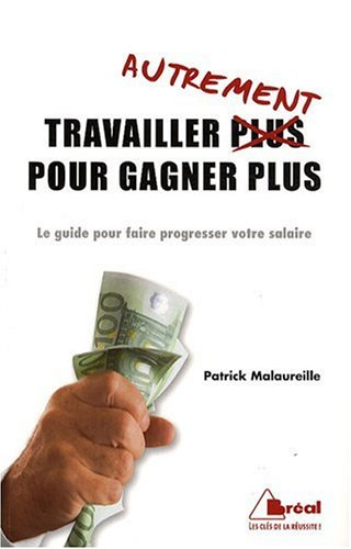 Travailler autrement pour gagner plus : le guide pour faire progresser votre salaire