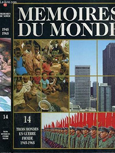mémoires du monde, volume xiv : trois mondes en guerre froide 1945-1965