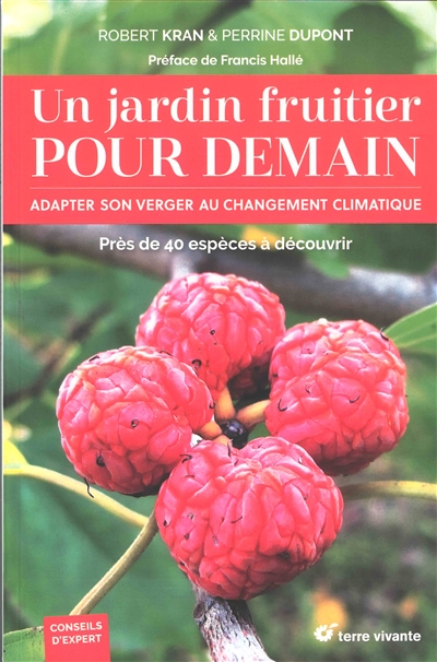Un jardin fruitier pour demain : adapter son verger au changement climatique : près de 40 espèces à 