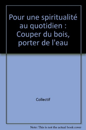 Pour une spiritualité au quotidien : couper du bois, porter de l'eau