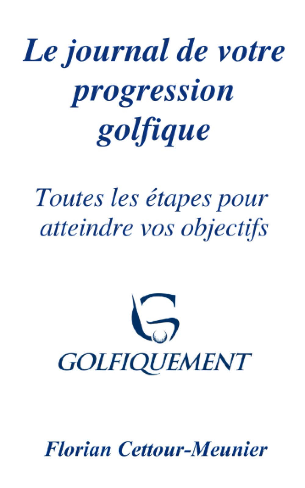 Le journal de votre progression golfique : Toutes les étapes pour atteindre vos objectifs: Golfiquem