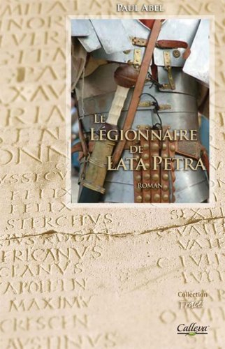 Le légionnaire de Lata Petra : itinéraire d'un soldat romain du IIe siècle : roman historique
