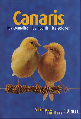 canaris : les connaître - les nourrir - les soigner