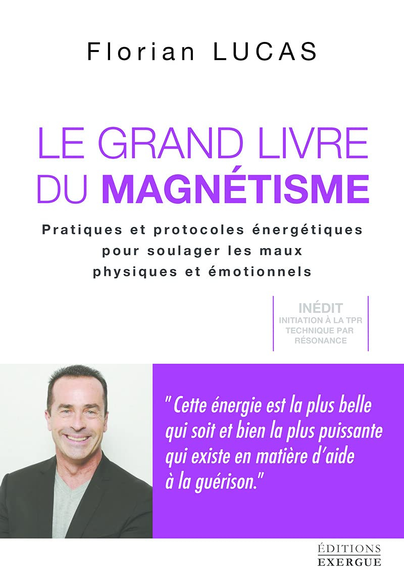 Le grand livre du magnétisme : pratiques et protocoles énergétiques pour soulager les maux physiques