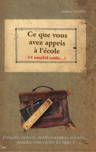 Ce que vous avez appris à l'école (...et aussitôt oublié) : français, histoire, mathématiques, scien