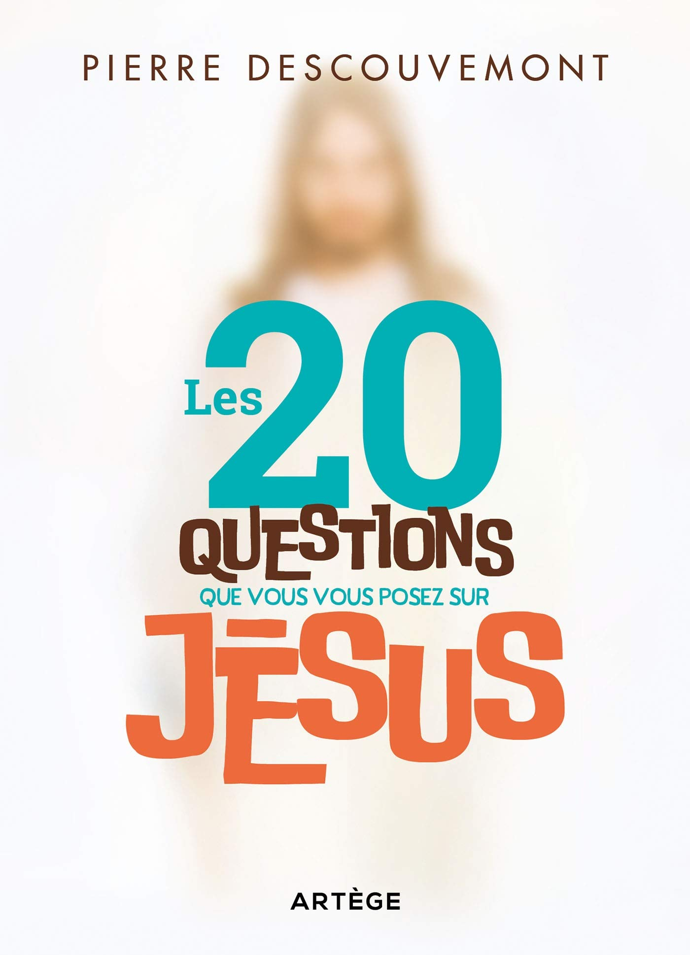 Les 20 questions que vous vous posez sur Jésus