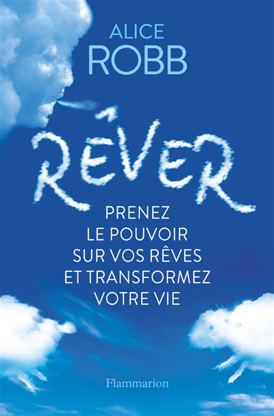 Rêver : prenez le pouvoir sur vos rêves et transformez votre vie