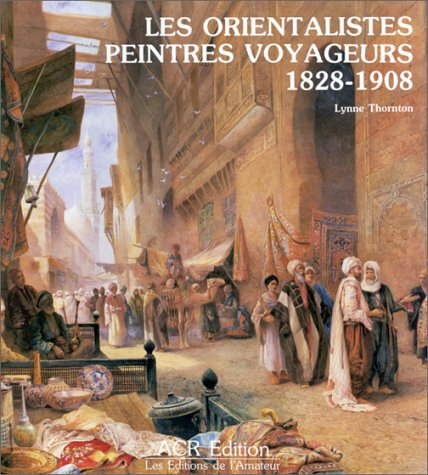 les orientalistes peintres voyageurs 1828-1908