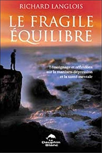 Le fragile équilibre : témoignage et réflexions sur la maniaco-dépression et sur la santé mentale