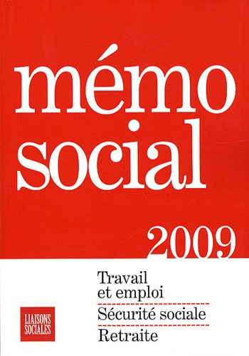 Mémo social 2009 : travail et emploi, sécurité sociale, retraite