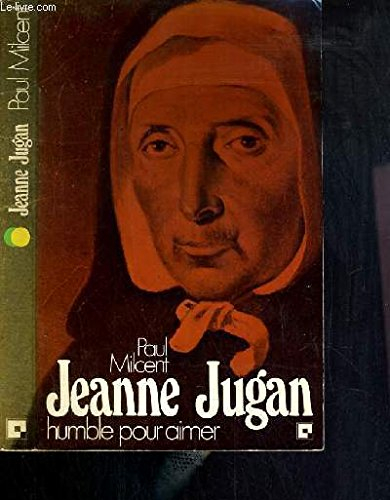 Jeanne Jugan : humble pour aimer, la fondatrice des Petites Soeurs des Pauvres