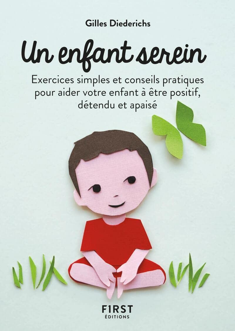 Un enfant serein : exercices simples et conseils pratiques pour aider votre enfant à être positif, d