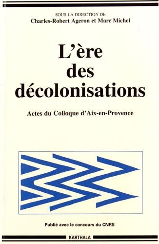 L'ère des décolonisations : sélection de texte du colloque Décolonisation comparée, Aix-en-Provence,