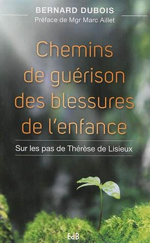 Chemins de guérison des blessures de l'enfance : sur les pas de Thérèse de Lisieux