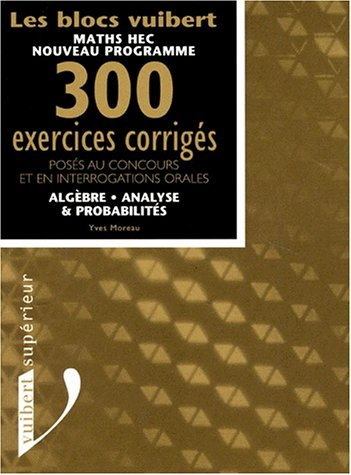 Mathématiques HEC : algèbre, analyse, probabilités, 300 exercices corrigés