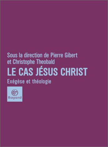 Le cas Jésus-Christ : les exégètes face aux théologiens