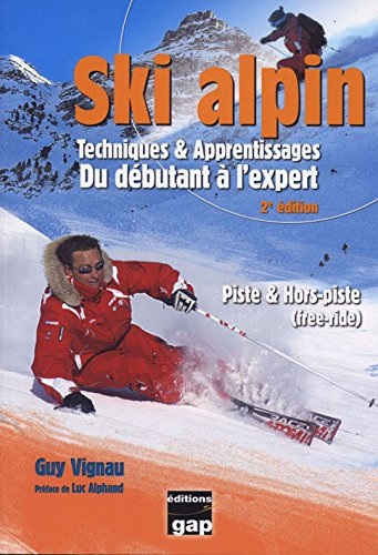 Ski alpin : techniques & apprentissages, du débutant à l'expert : piste & hors-piste (free-ride)