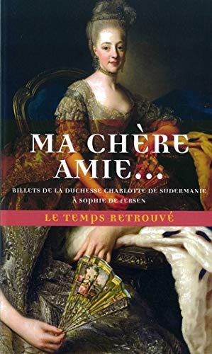 Ma chère amie : billets de la duchesse Charlotte de Sudermanie à Sophie de Fersen : incursion inédit