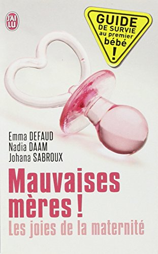 Mauvaises mères ! : les joies de la maternité : guide de survie au premier bébé !