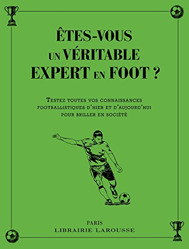 Etes-vous un véritable expert en foot ? : testez toutes vos connaissances footballistiques d'hier et