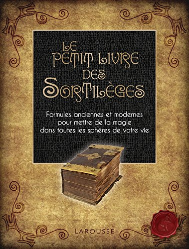 Le petit livre des sortilèges : formules anciennes et modernes pour mettre de la magie dans toutes l