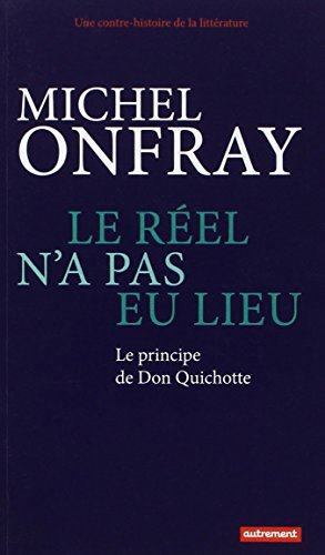 Une contre-histoire de la littérature. Vol. 1. Le réel n'a pas eu lieu : le principe de Don Quichott