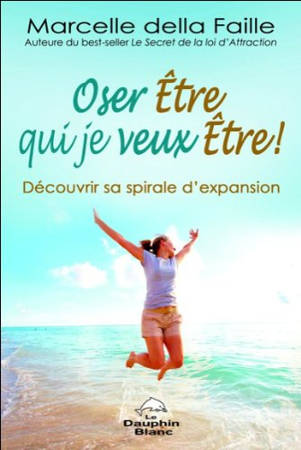 Oser être qui je veux être! : découvrir sa spirale d'expansion