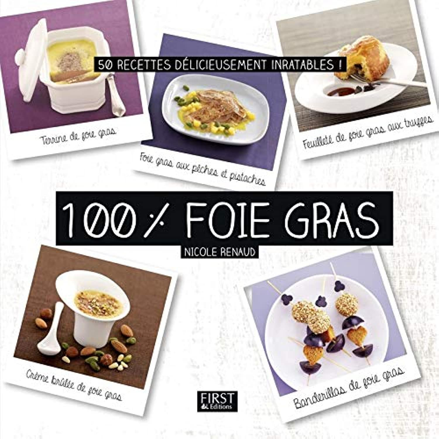 100 % foie gras : 50 recettes délicieusement inratables !