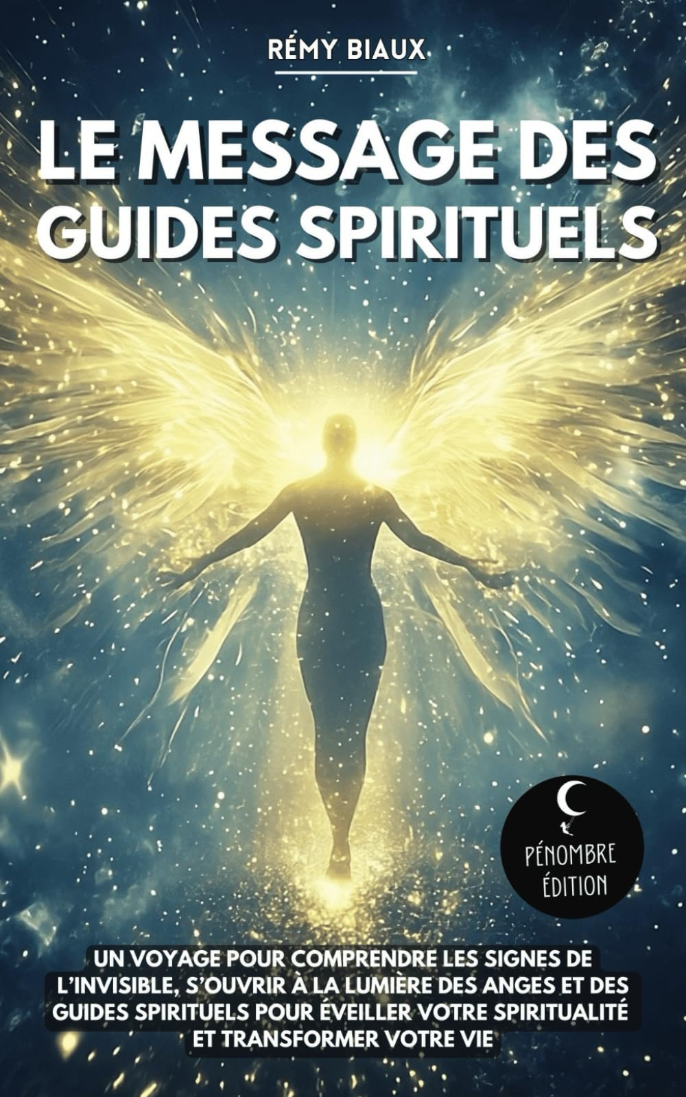 Le message des guides spirituels: Un voyage pour comprendre les signes de l’invisible, s’ouvrir à la