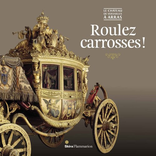 Roulez carrosses ! : le château de Versailles à Arras : exposition, Arras, Musée des beaux-arts, du 