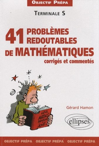 41 problèmes redoutables de mathématiques corrigés et commentés : terminale S