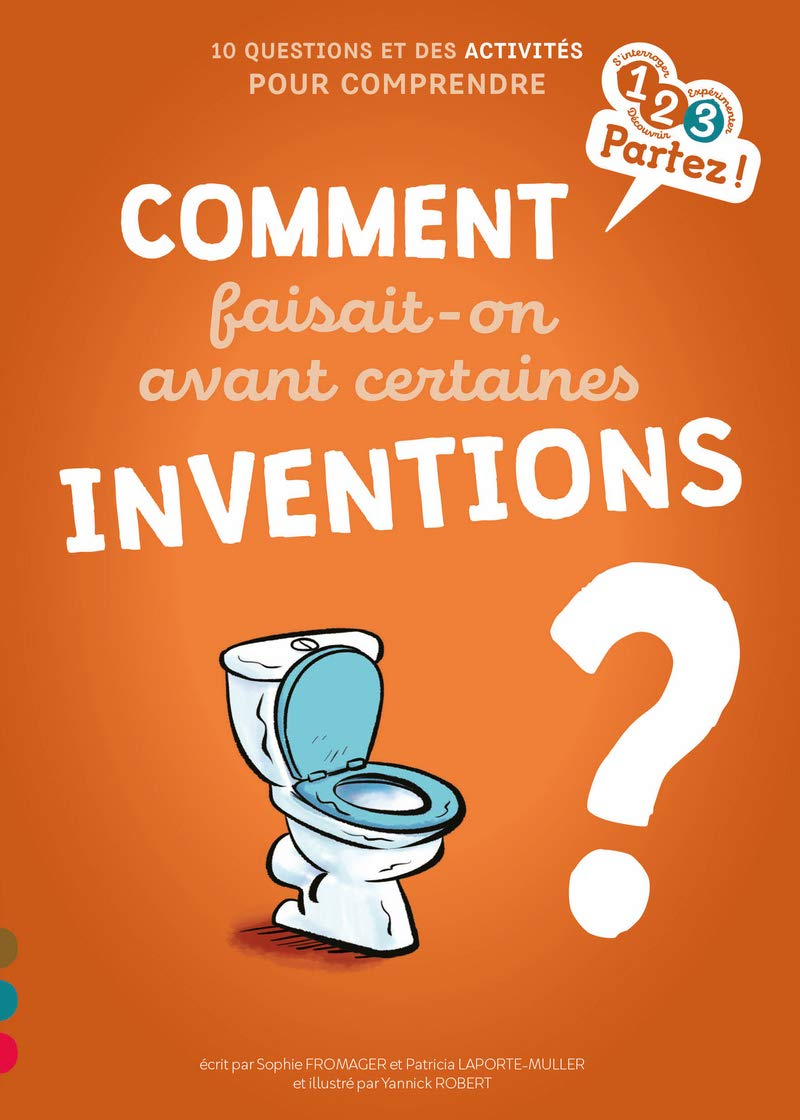 Comment faisait-on avant certaines inventions ? : 10 questions et des activités pour comprendre